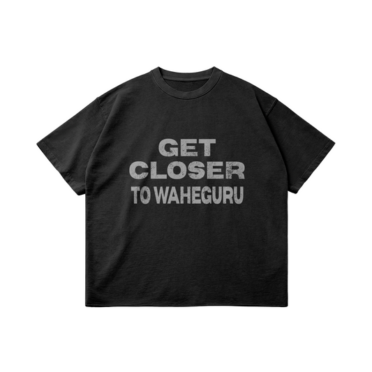 GET CLOSER TO WAHEGURU | OVERSIZED TEE